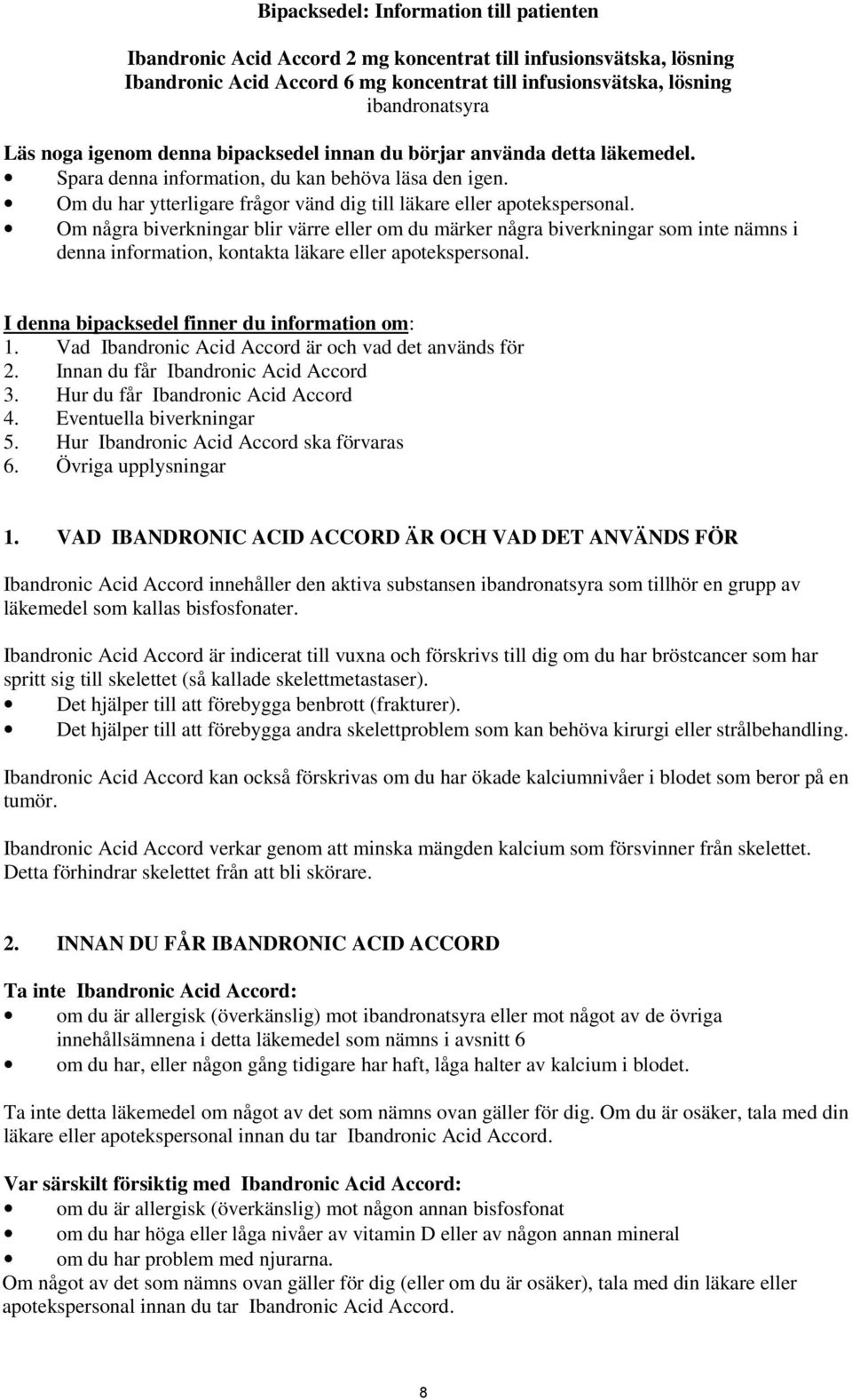 Om några biverkningar blir värre eller om du märker några biverkningar som inte nämns i denna information, kontakta läkare eller apotekspersonal. I denna bipacksedel finner du information om: 1.