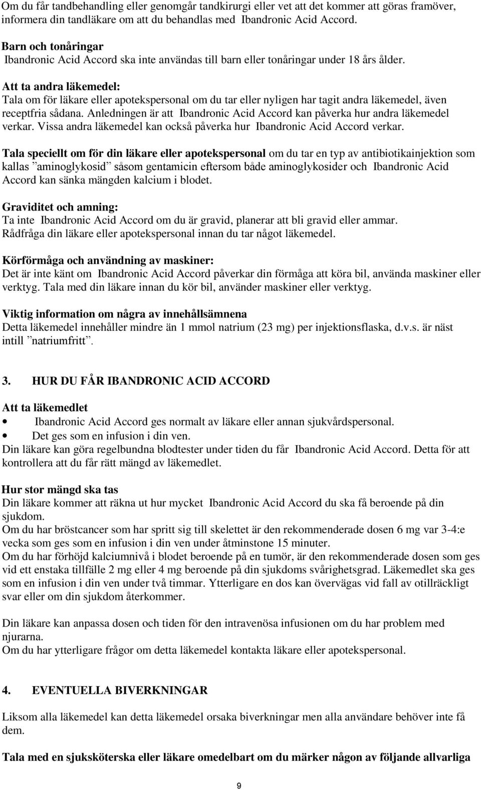 Att ta andra läkemedel: Tala om för läkare eller apotekspersonal om du tar eller nyligen har tagit andra läkemedel, även receptfria sådana.