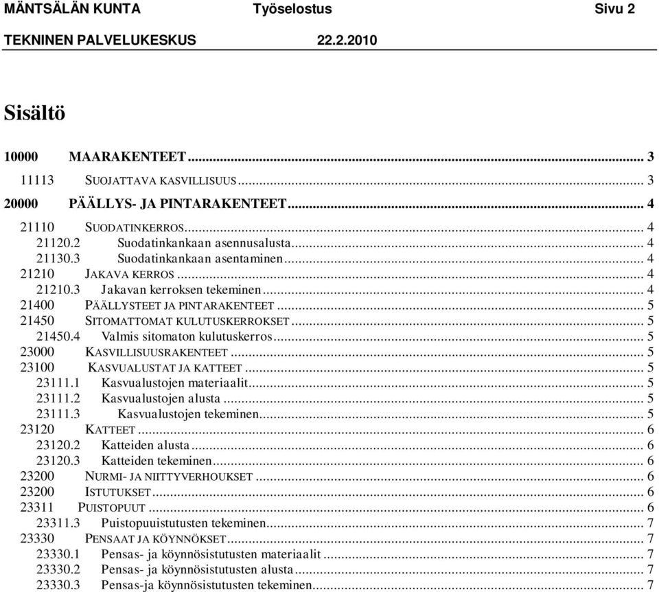 .. 5 21450 SITOMATTOMAT KULUTUSKERROKSET... 5 21450.4 Valmis sitomaton kulutuskerros... 5 23000 KASVILLISUUSRAKENTEET... 5 23100 KASVUALUSTAT JA KATTEET... 5 23111.1 Kasvualustojen materiaalit.