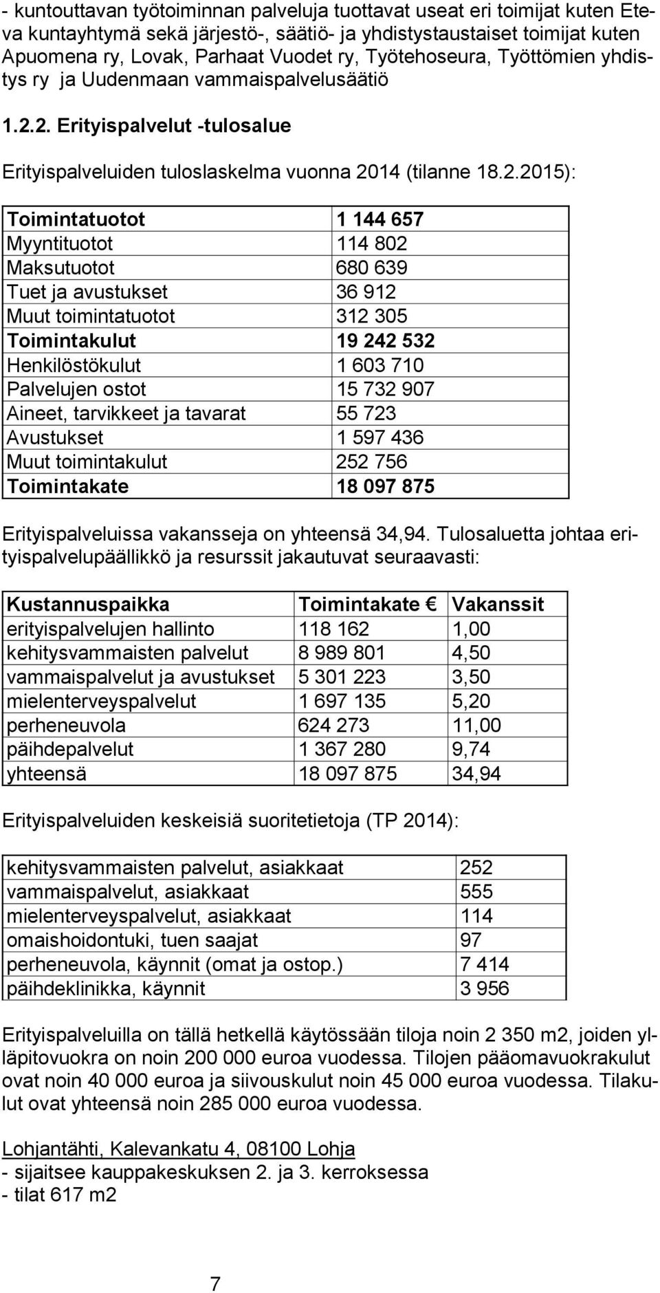 2. Erityispalvelut -tulosalue Erityispalveluiden tuloslaskelma vuonna 2014 (tilanne 18.2.2015): Toimintatuotot 1 144 657 Myyntituotot 114 802 Maksutuotot 680 639 Tuet ja avustukset 36 912 Muut