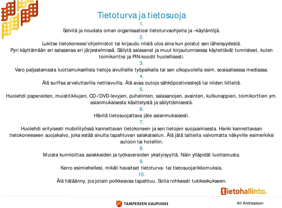 Varo paljastamasta luottamuksellisia tietoja sivullisille työpaikalla tai sen ulkopuolella esim. sosiaalisessa mediassa. 4. Älä surffaa arveluttavilla nettisivuilla.