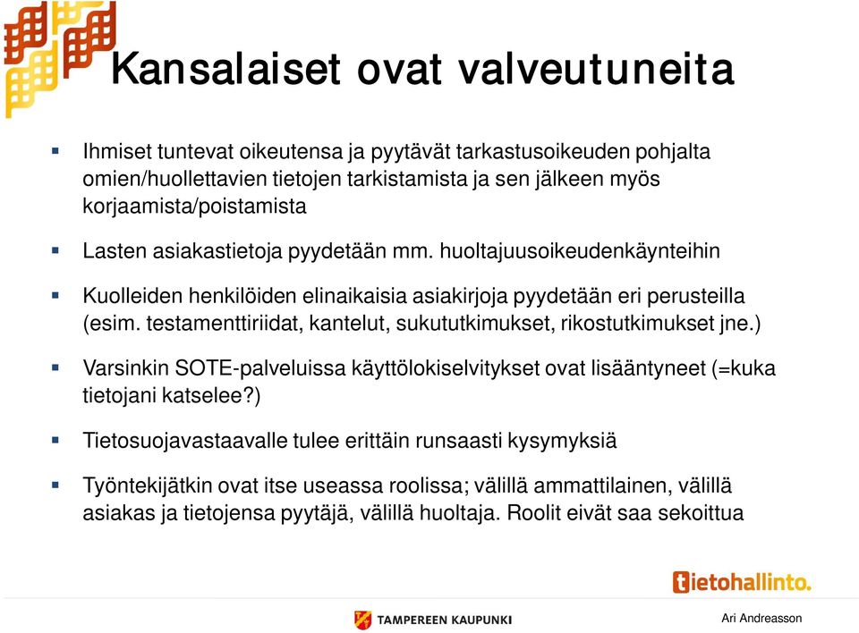 testamenttiriidat, kantelut, sukututkimukset, rikostutkimukset jne.) Varsinkin SOTE-palveluissa käyttölokiselvitykset ovat lisääntyneet (=kuka tietojani katselee?