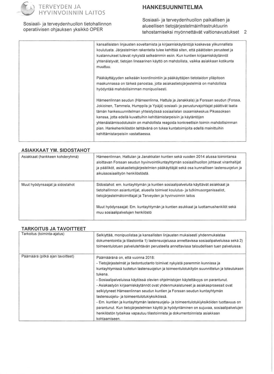 soveltamista ja kirjaamiskäytäntöjä koskevaa ylikunnallista koulutusta. Järjestelmien rakenteita tulee kehittää siten, että päätösten perusteet ja kustannukset tulevat nykyistc;! selkeämmin esiin.