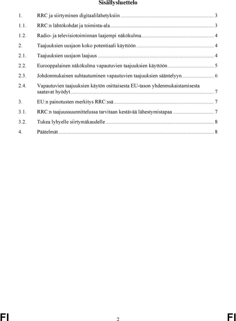 Johdonmukainen suhtautuminen vapautuvien taajuuksien sääntelyyn... 6 2.4. Vapautuvien taajuuksien käytön osittaisesta EU-tason yhdenmukaistamisesta saatavat hyödyt... 7 3.