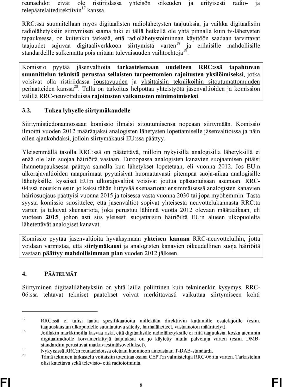 tapauksessa, on kuitenkin tärkeää, että radiolähetystoiminnan käyttöön saadaan tarvittavat taajuudet sujuvaa digitaaliverkkoon siirtymistä varten 18 ja erilaisille mahdollisille standardeille