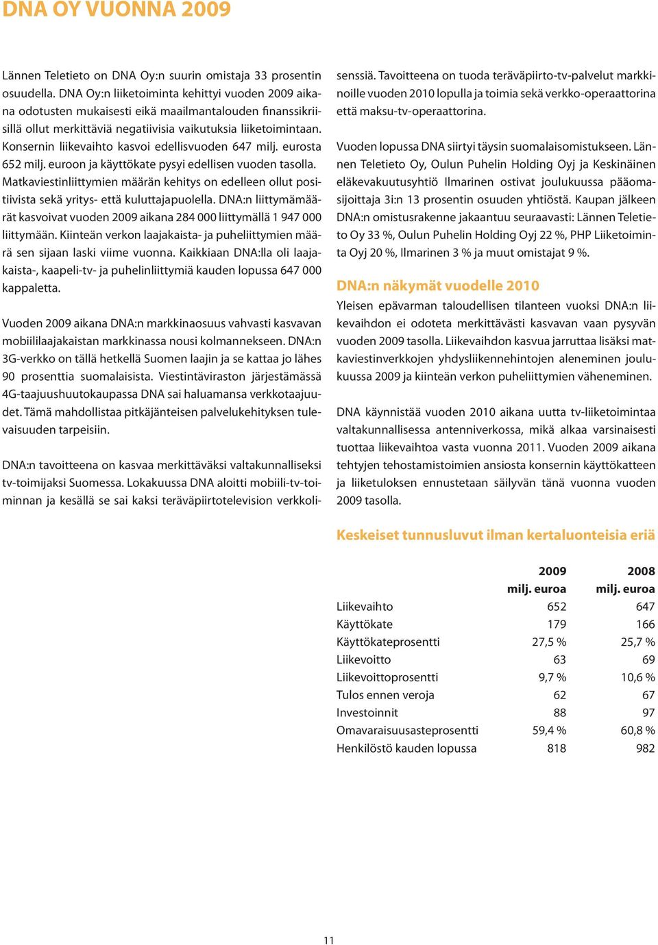 Konsernin liikevaihto kasvoi edellisvuoden 647 milj. eurosta 652 milj. euroon ja käyttökate pysyi edellisen vuoden tasolla.