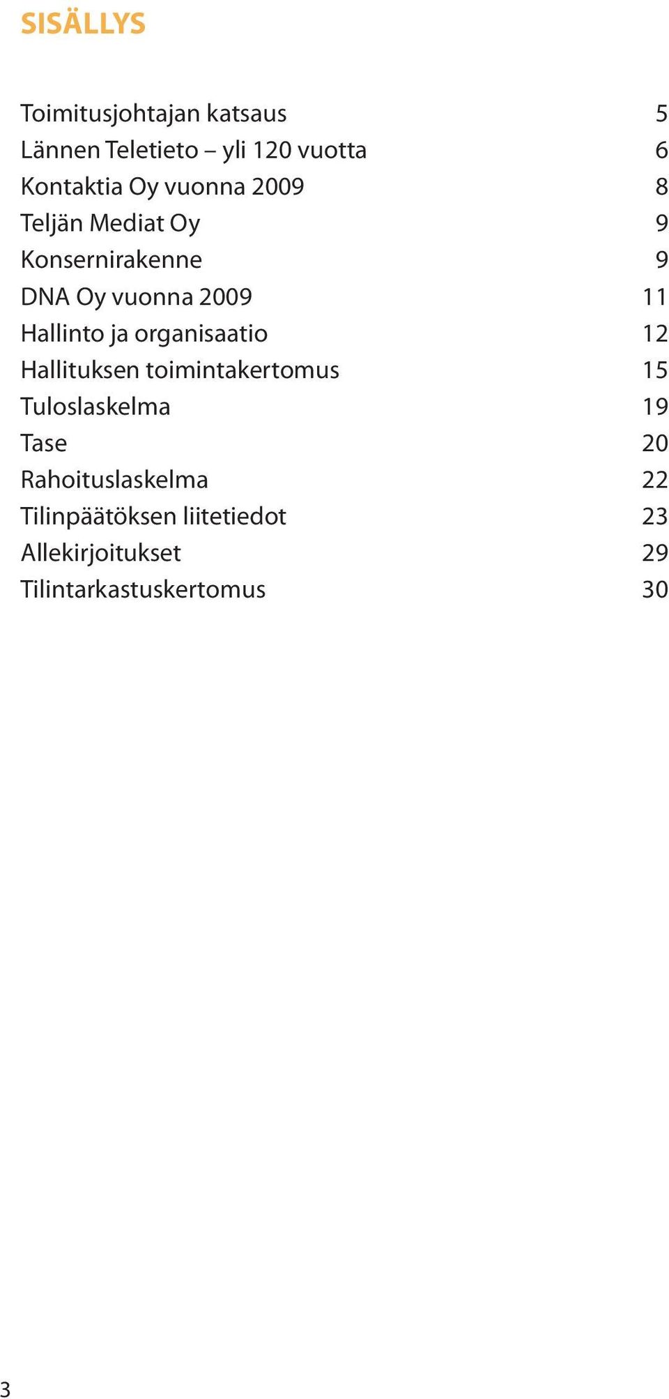 organisaatio 12 Hallituksen toimintakertomus 15 Tuloslaskelma 19 Tase 20