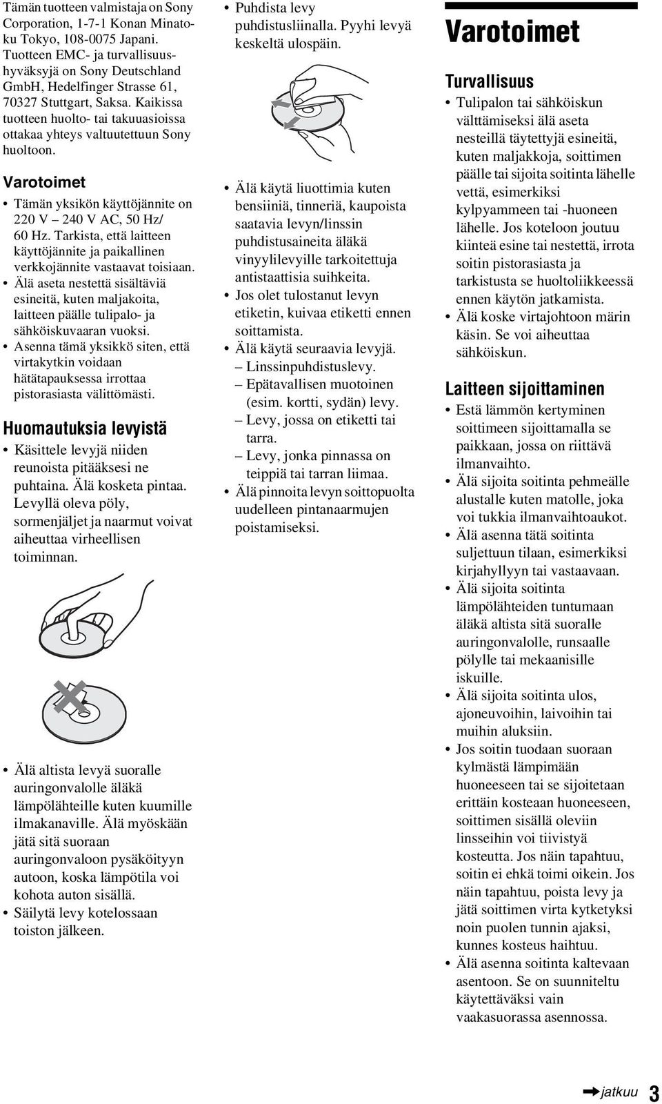 Varotoimet Tämän yksikön käyttöjännite on 220 V 240 V AC, 50 Hz/ 60 Hz. Tarkista, että laitteen käyttöjännite ja paikallinen verkkojännite vastaavat toisiaan.