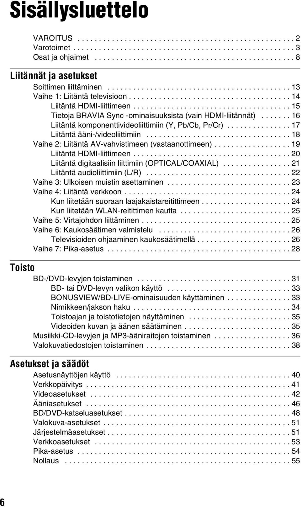 .................................... 15 Tietoja BRAVIA Sync -ominaisuuksista (vain HDMI-liitännät)....... 16 Liitäntä komponenttivideoliittimiin (Y, P/C, Pr/Cr)............... 17 Liitäntä ääni-/videoliittimiin.