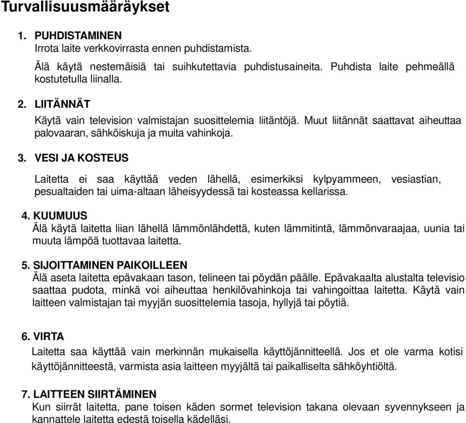 VESI JA KOSTEUS Laitetta ei saa käyttää veden lähellä, esimerkiksi kylpyammeen, vesiastian, pesualtaiden tai uima-altaan läheisyydessä tai kosteassa kellarissa. 4.