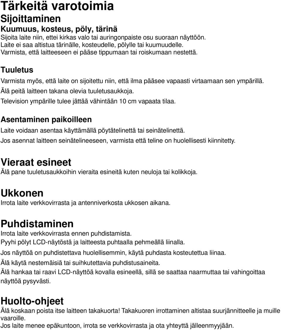 Tuuletus Varmista myös, että laite on sijoitettu niin, että ilma pääsee vapaasti virtaamaan sen ympärillä. Älä peitä laitteen takana olevia tuuletusaukkoja.