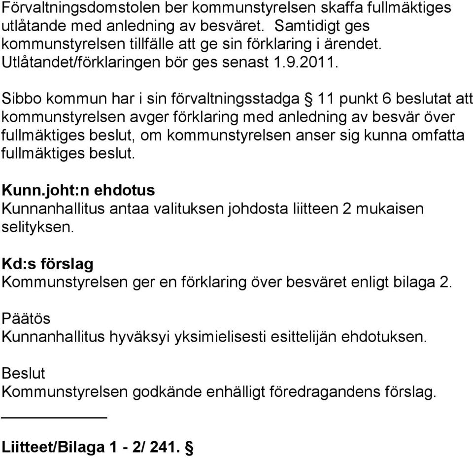 Sibbo kommun har i sin förvaltningsstadga 11 punkt 6 beslutat att kommunstyrelsen avger förklaring med anledning av besvär över fullmäktiges beslut, om kommunstyrelsen anser sig kunna