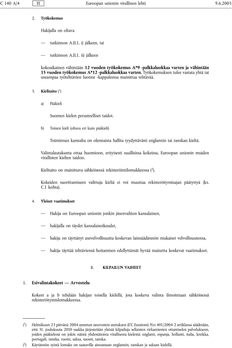 b) Toinen kieli (oltava eri kuin pääkieli) Toiminnan kannalta on olennaista hallita tyydyttävästi englannin tai ranskan kieltä.