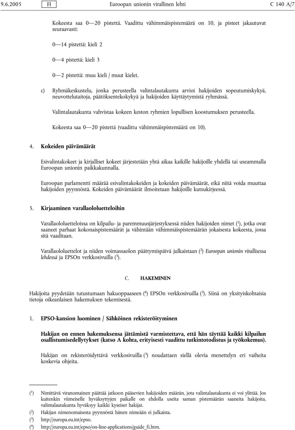 c) Ryhmäkeskustelu, jonka perusteella valintalautakunta arvioi hakijoiden sopeutumiskykyä, neuvottelutaitoja, päätöksentekokykyä ja hakijoiden käyttäytymistä ryhmässä.