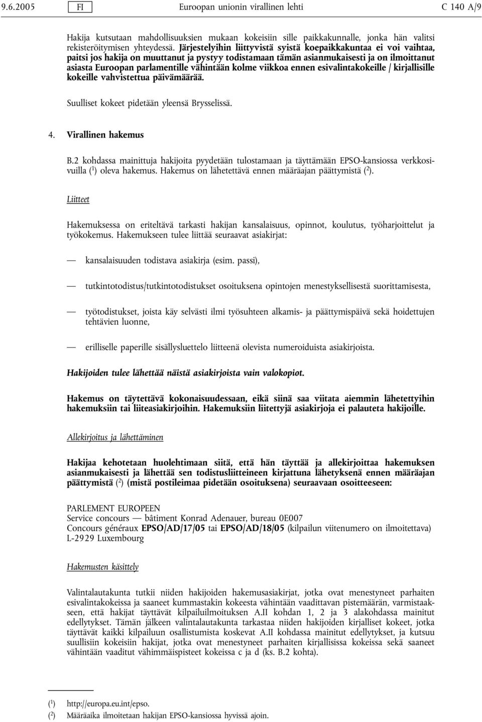 kolme viikkoa ennen esivalintakokeille / kirjallisille kokeille vahvistettua päivämäärää. Suulliset kokeet pidetään yleensä Brysselissä. 4. Virallinen hakemus B.