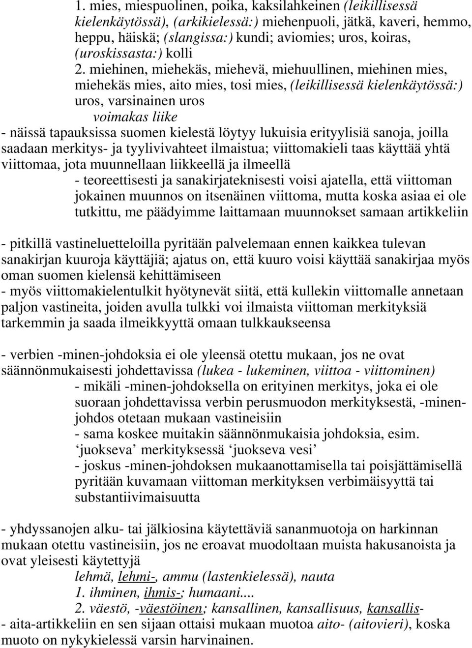 miehinen, miehekäs, miehevä, miehuullinen, miehinen mies, miehekäs mies, aito mies, tosi mies, (leikillisessä kielenkäytössä:) uros, varsinainen uros voimakas liike - näissä tapauksissa suomen