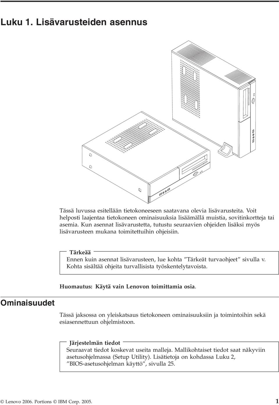 Kun asennat lisävarustetta, tutustu seuraavien ohjeiden lisäksi myös lisävarusteen mukana toimitettuihin ohjeisiin. Tärkeää Ennen kuin asennat lisävarusteen, lue kohta Tärkeät turvaohjeet sivulla v.