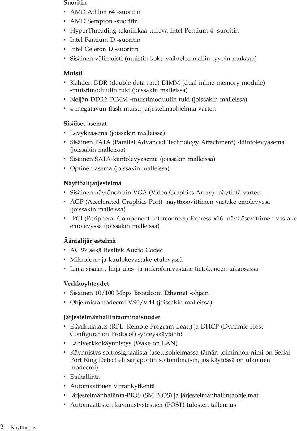 tuki (joissakin malleissa) v 4 megatavun flash-muisti järjestelmäohjelmia varten Sisäiset asemat v Levykeasema (joissakin malleissa) v Sisäinen PATA (Parallel Advanced Technology Attachment)