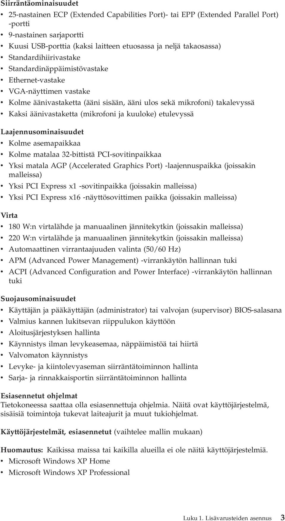 äänivastaketta (mikrofoni ja kuuloke) etulevyssä Laajennusominaisuudet v Kolme asemapaikkaa v Kolme matalaa 32-bittistä PCI-sovitinpaikkaa v Yksi matala AGP (Accelerated Graphics Port)