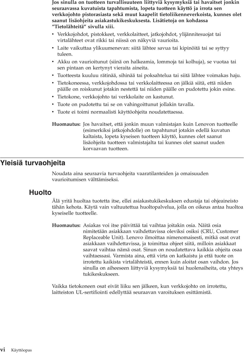 v Verkkojohdot, pistokkeet, verkkolaitteet, jatkojohdot, ylijännitesuojat tai virtalähteet ovat rikki tai niissä on näkyviä vaurioita.