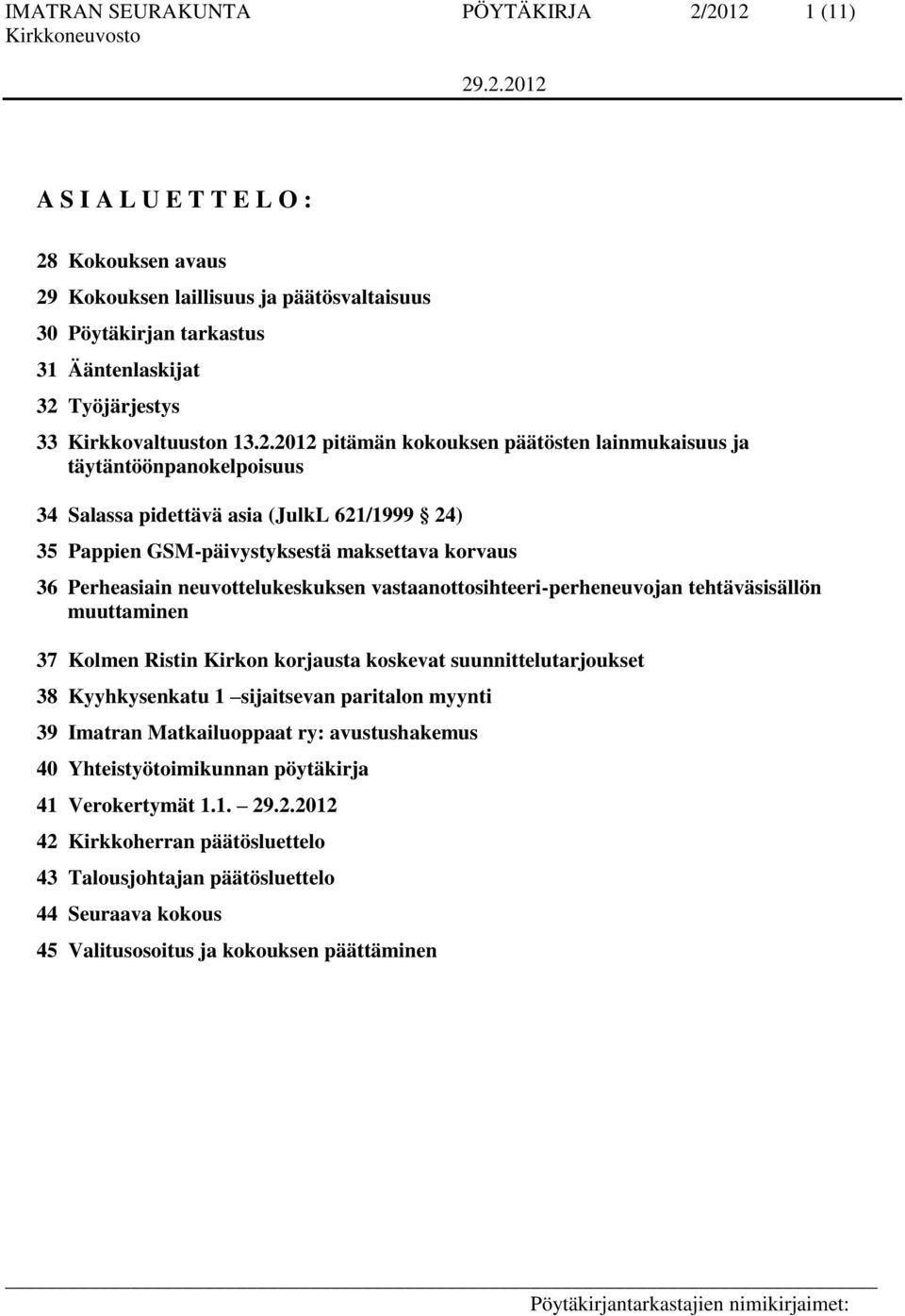 2012 pitämän kokouksen päätösten lainmukaisuus ja täytäntöönpanokelpoisuus 34 Salassa pidettävä asia (JulkL 621/1999 24) 35 Pappien GSM-päivystyksestä maksettava korvaus 36 Perheasiain