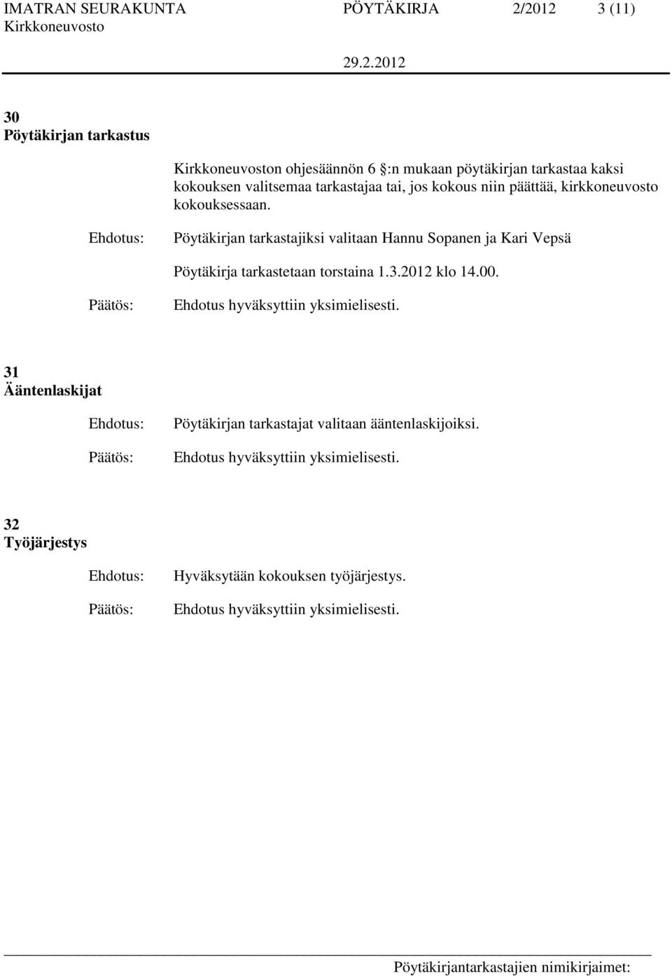 Pöytäkirjan tarkastajiksi valitaan Hannu Sopanen ja Kari Vepsä Pöytäkirja tarkastetaan torstaina 1.3.2012 klo 14.