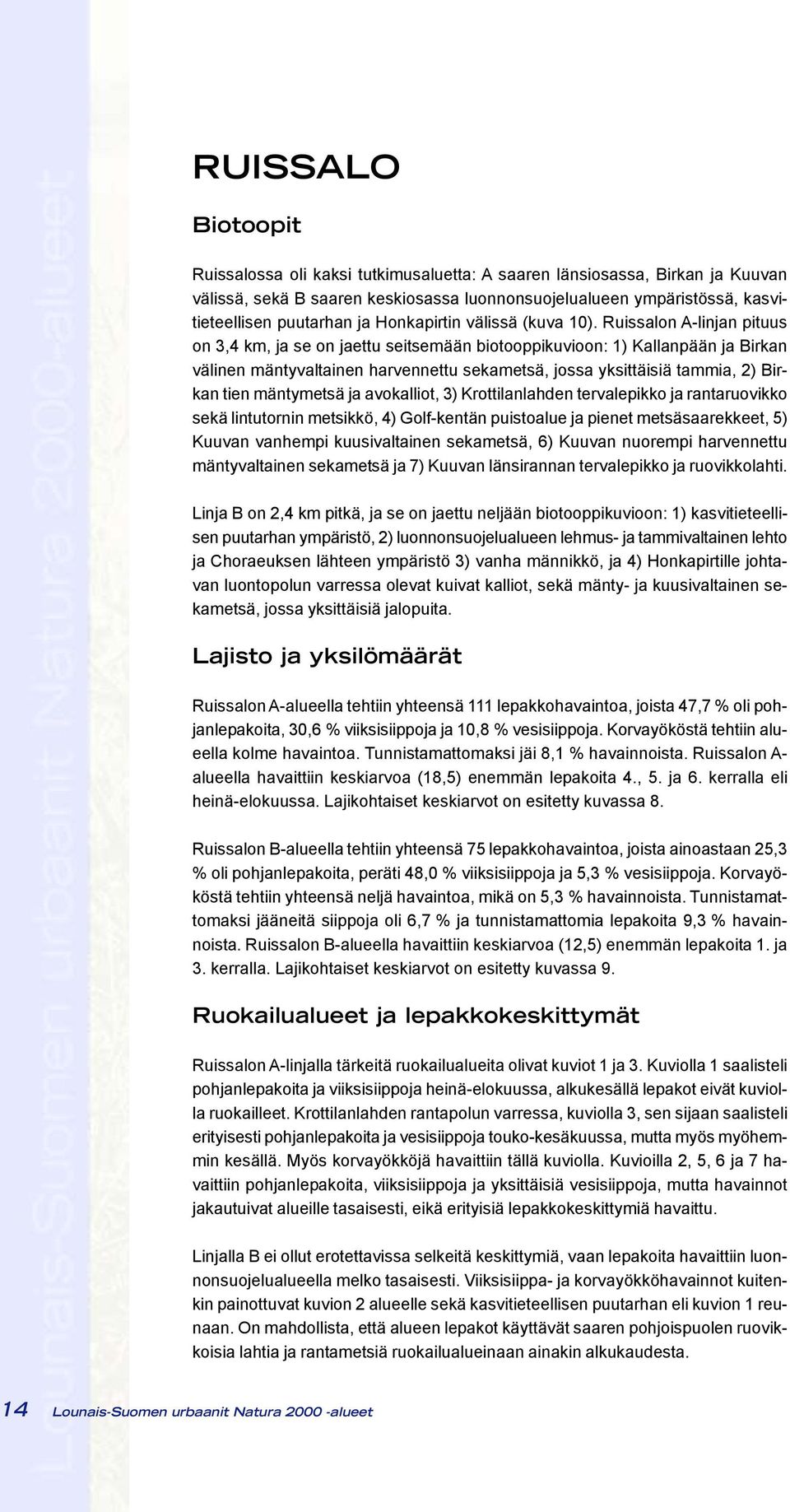 Ruissalon A-linjan pituus on 3,4 km, ja se on jaettu seitsemään biotooppikuvioon: 1) Kallanpään ja Birkan välinen mäntyvaltainen harvennettu sekametsä, jossa yksittäisiä tammia, 2) Birkan tien