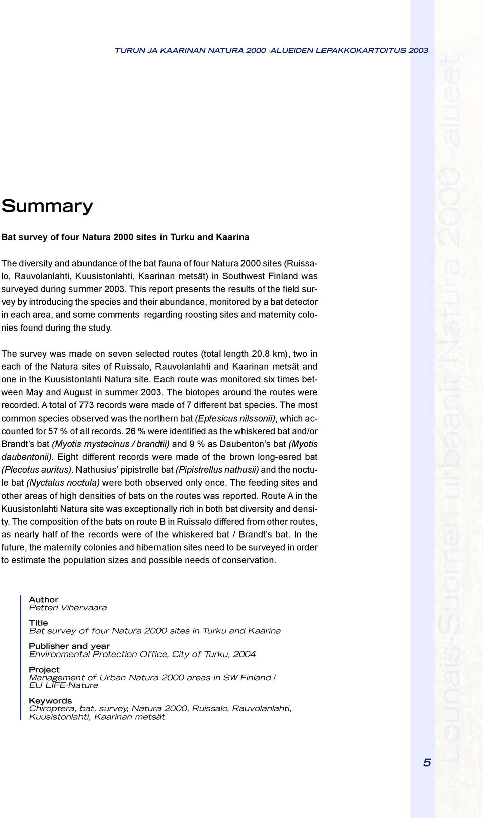 This report presents the results of the field survey by introducing the species and their abundance, monitored by a bat detector in each area, and some comments regarding roosting sites and maternity