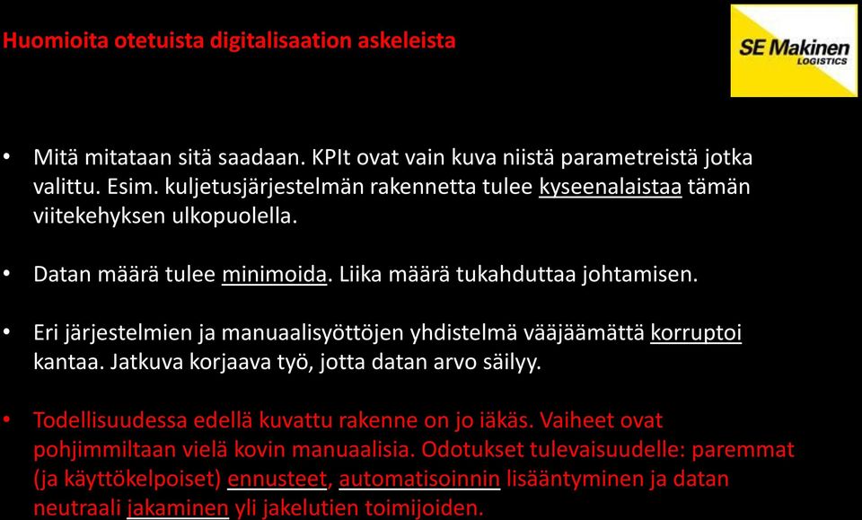 Eri järjestelmien ja manuaalisyöttöjen yhdistelmä vääjäämättä korruptoi kantaa. Jatkuva korjaava työ, jotta datan arvo säilyy.