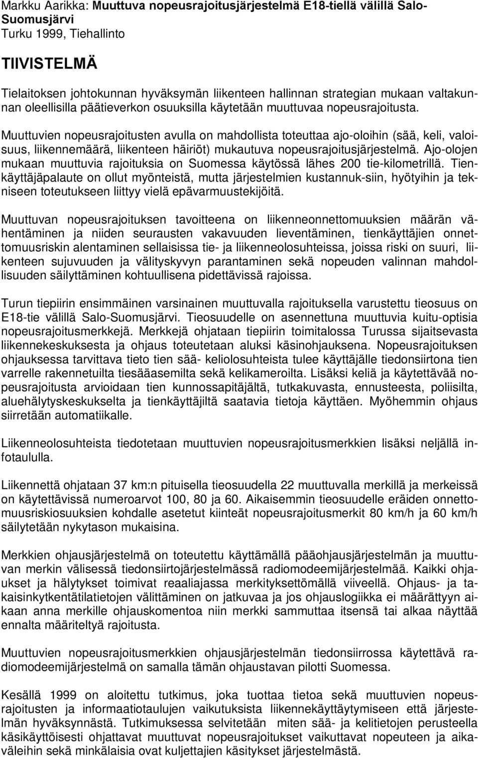 Muuttuvien nopeusrajoitusten avulla on mahdollista toteuttaa ajo-oloihin (sää, keli, valoisuus, liikennemäärä, liikenteen häiriöt) mukautuva nopeusrajoitusjärjestelmä.