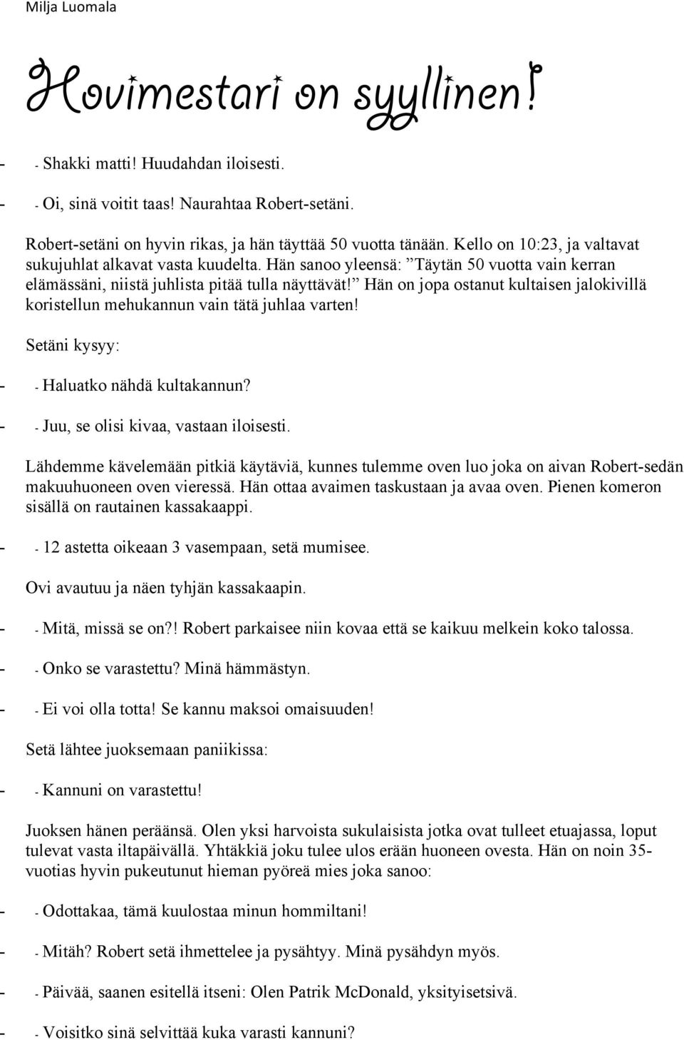 Hän on jopa ostanut kultaisen jalokivillä koristellun mehukannun vain tätä juhlaa varten! Setäni kysyy: - - Haluatko nähdä kultakannun? - - Juu, se olisi kivaa, vastaan iloisesti.