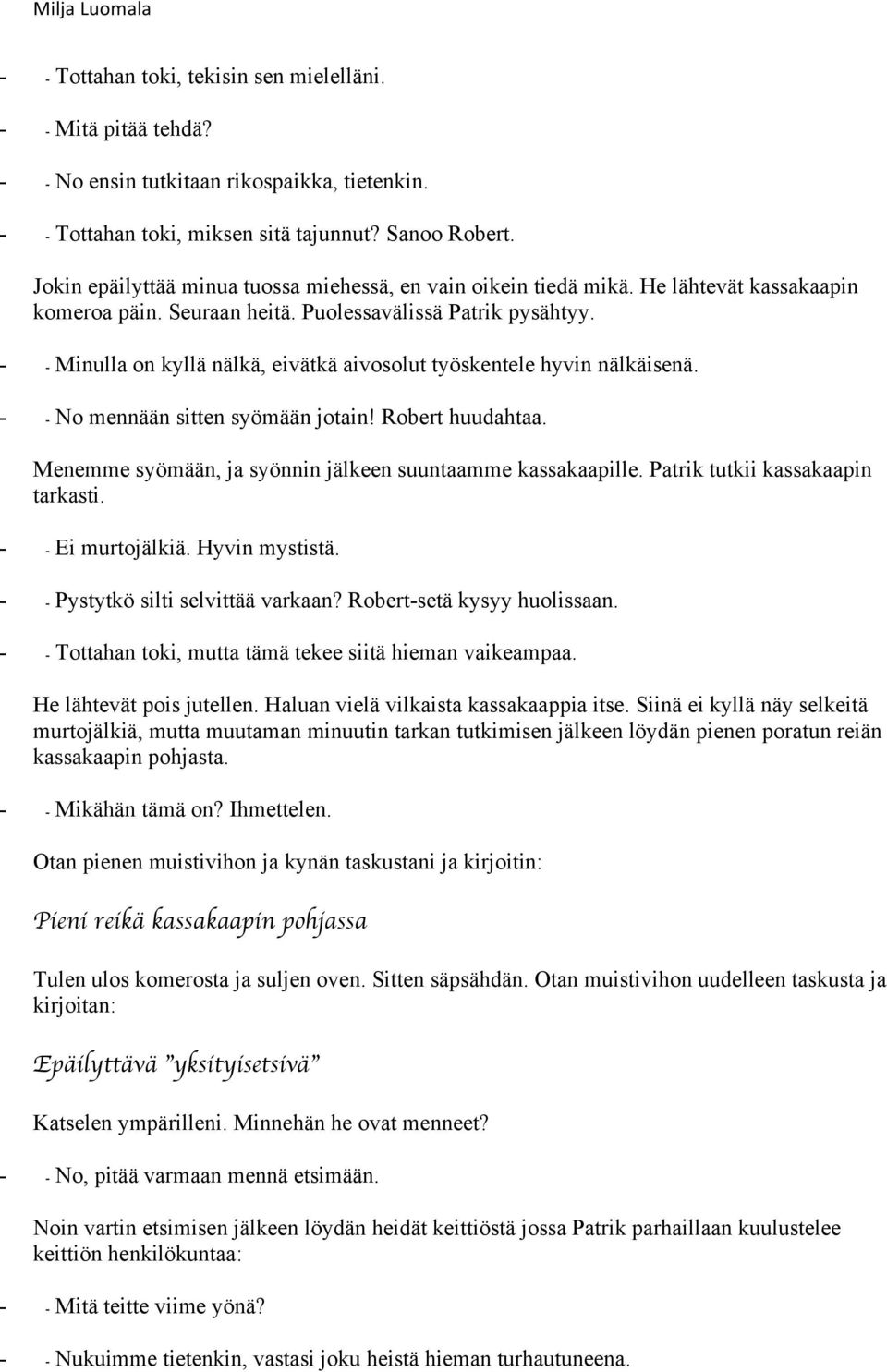 - - Minulla on kyllä nälkä, eivätkä aivosolut työskentele hyvin nälkäisenä. - - No mennään sitten syömään jotain! Robert huudahtaa. Menemme syömään, ja syönnin jälkeen suuntaamme kassakaapille.