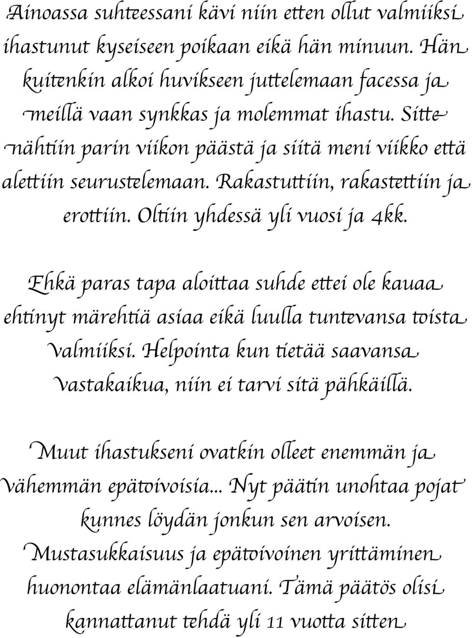 Ehkä paras tapa aloittaa suhde ettei ole kauaa ehtinyt märehtiä asiaa eikä luulla tuntevansa toista valmiiksi. Helpointa kun tietää saavansa vastakaikua, niin ei tarvi sitä pähkäillä.