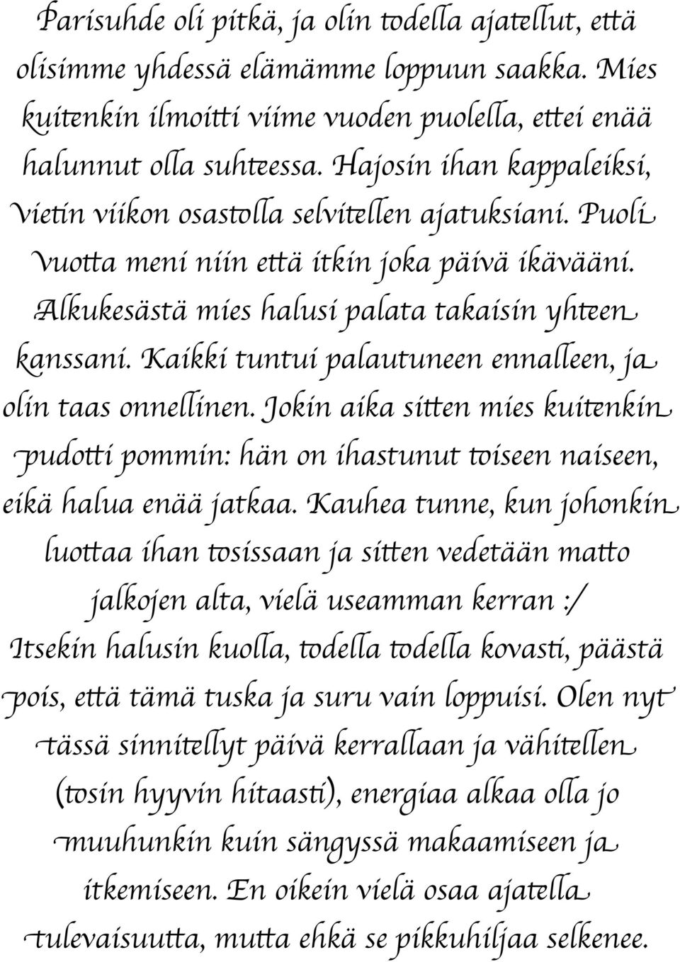 Kaikki tuntui palautuneen ennalleen, ja olin taas onnellinen. Jokin aika sitten mies kuitenkin pudotti pommin: hän on ihastunut toiseen naiseen, eikä halua enää jatkaa.