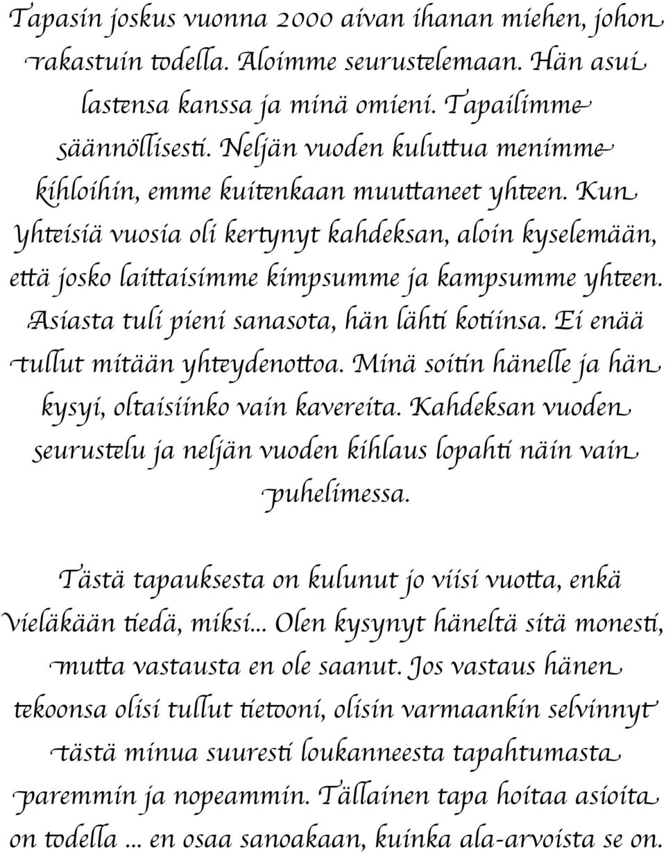 Asiasta tuli pieni sanasota, hän lähti kotiinsa. Ei enää tullut mitään yhteydenottoa. Minä soitin hänelle ja hän kysyi, oltaisiinko vain kavereita.