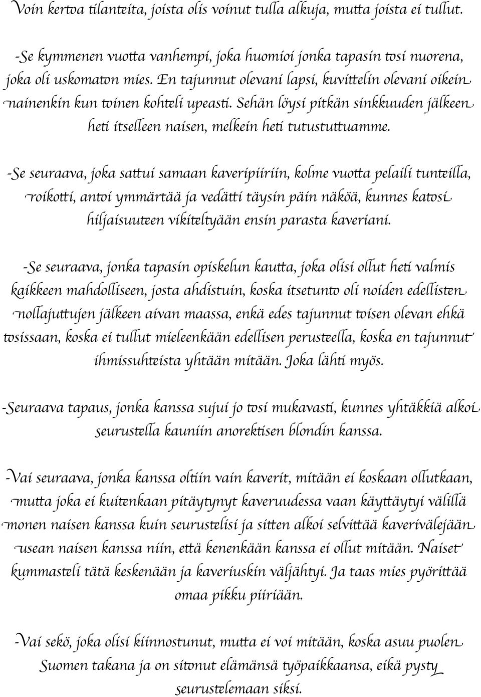 -Se seuraava, joka sattui samaan kaveripiiriin, kolme vuotta pelaili tunteilla, roikotti, antoi ymmärtää ja vedätti täysin päin näköä, kunnes katosi hiljaisuuteen vikiteltyään ensin parasta kaveriani.