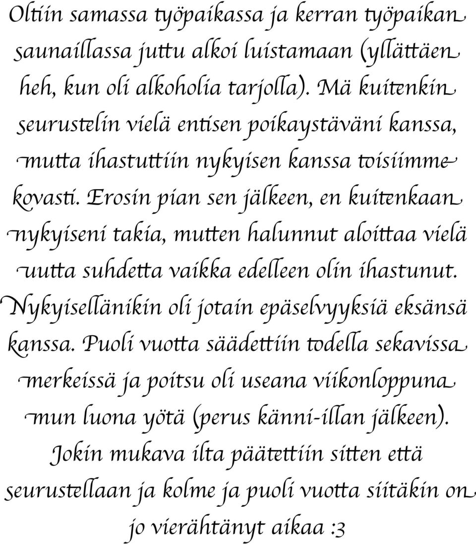 Erosin pian sen jälkeen, en kuitenkaan nykyiseni takia, mutten halunnut aloittaa vielä uutta suhdetta vaikka edelleen olin ihastunut.