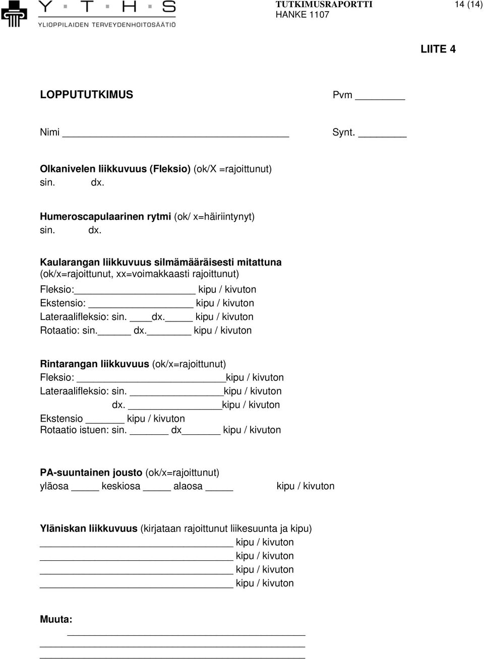 Kaularangan liikkuvuus silmämääräisesti mitattuna (ok/x=rajoittunut, xx=voimakkaasti rajoittunut) Fleksio: kipu / kivuton Ekstensio: kipu / kivuton Lateraalifleksio: sin. dx.