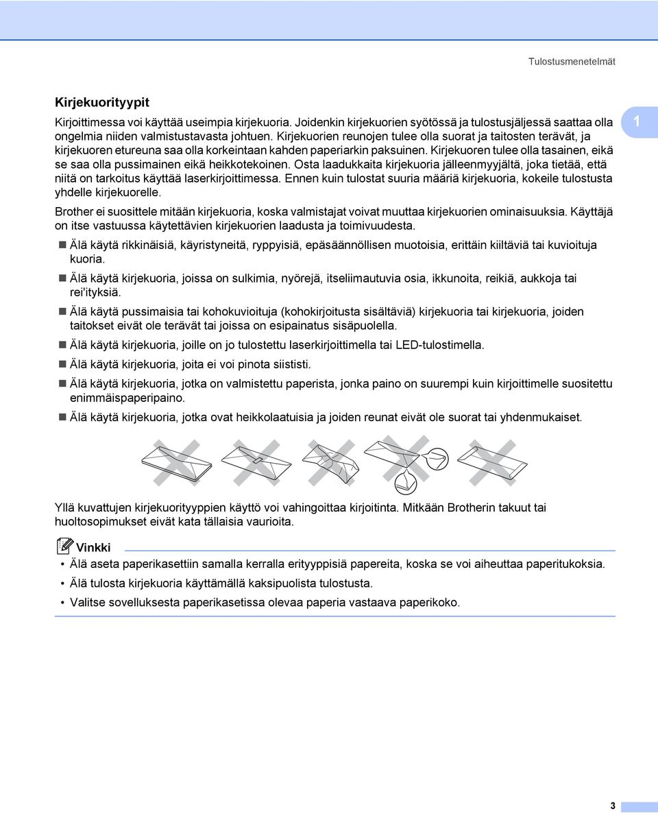 Kirjekuoren tulee olla tasainen, eikä se saa olla pussimainen eikä heikkotekoinen. Osta laadukkaita kirjekuoria jälleenmyyjältä, joka tietää, että niitä on tarkoitus käyttää laserkirjoittimessa.