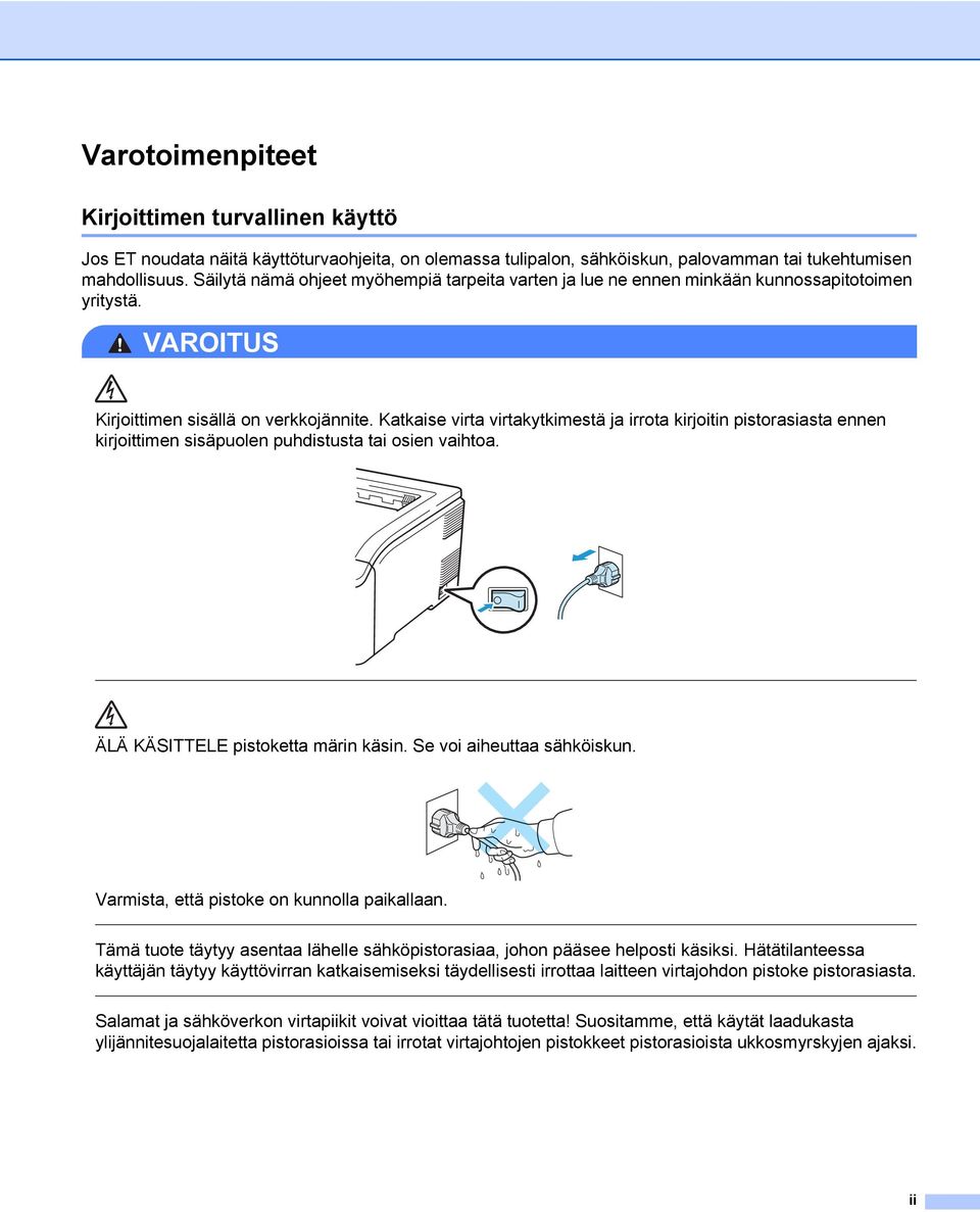 Katkaise virta virtakytkimestä ja irrota kirjoitin pistorasiasta ennen kirjoittimen sisäpuolen puhdistusta tai osien vaihtoa. ÄLÄ KÄSITTELE pistoketta märin käsin. Se voi aiheuttaa sähköiskun.