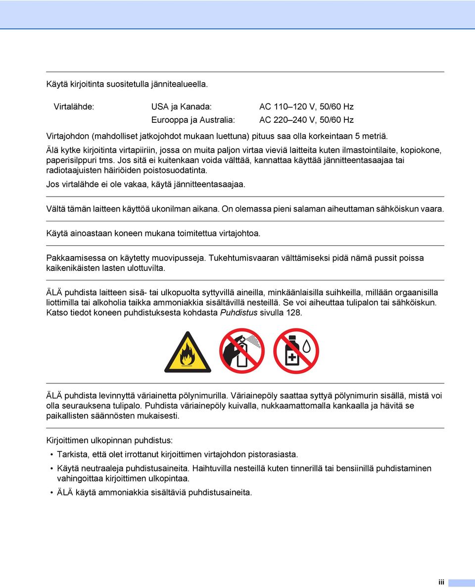 Älä kytke kirjoitinta virtapiiriin, jossa on muita paljon virtaa vieviä laitteita kuten ilmastointilaite, kopiokone, paperisilppuri tms.