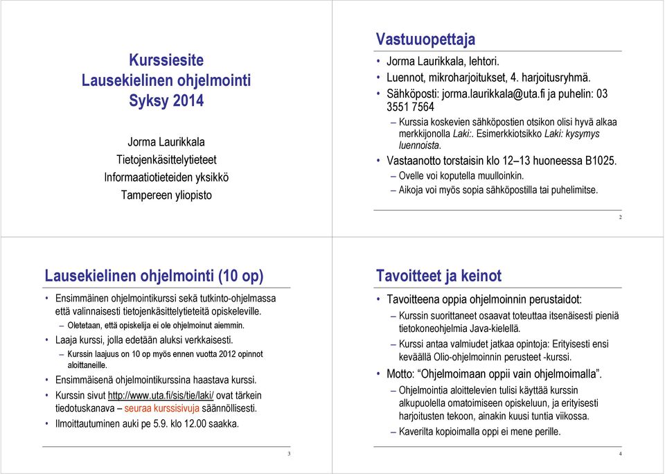 Esimerkkiotsikko Laki: kysymys luennoista. Vastaanotto torstaisin klo 12 13 huoneessa B1025. Ovelle voi koputella muulloinkin. Aikoja voi myös sopia sähköpostilla tai puhelimitse.