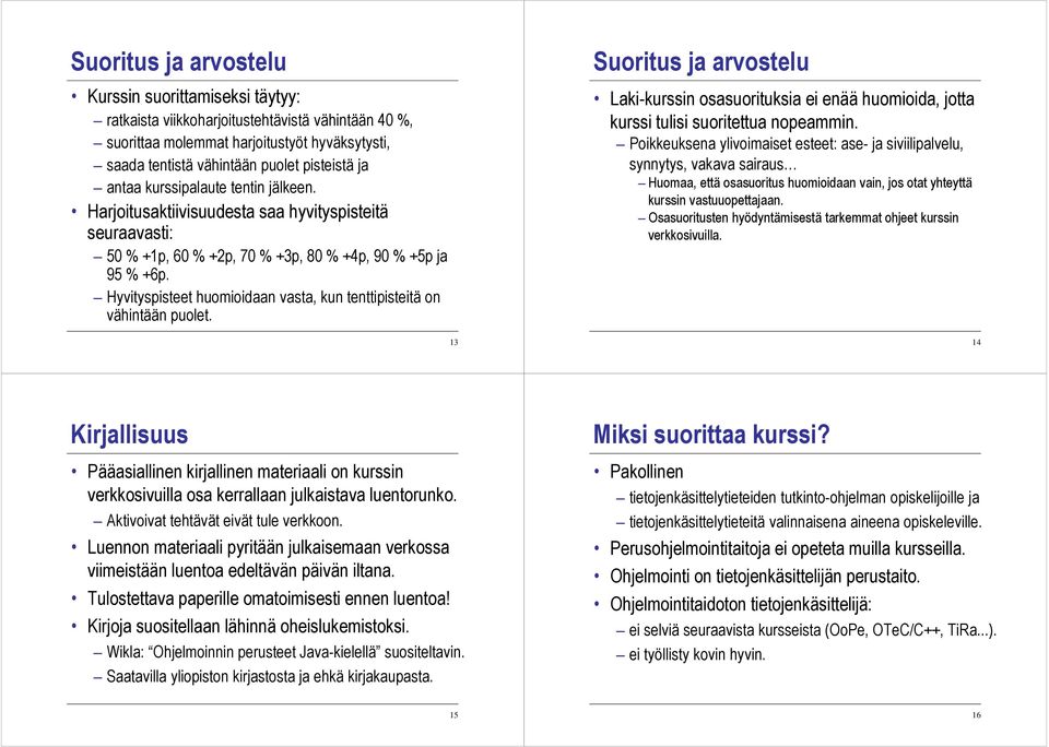 Hyvityspisteet huomioidaan vasta, kun tenttipisteitä on vähintään puolet. 13 Suoritus ja arvostelu Laki-kurssin osasuorituksia ei enää huomioida, jotta kurssi tulisi suoritettua nopeammin.