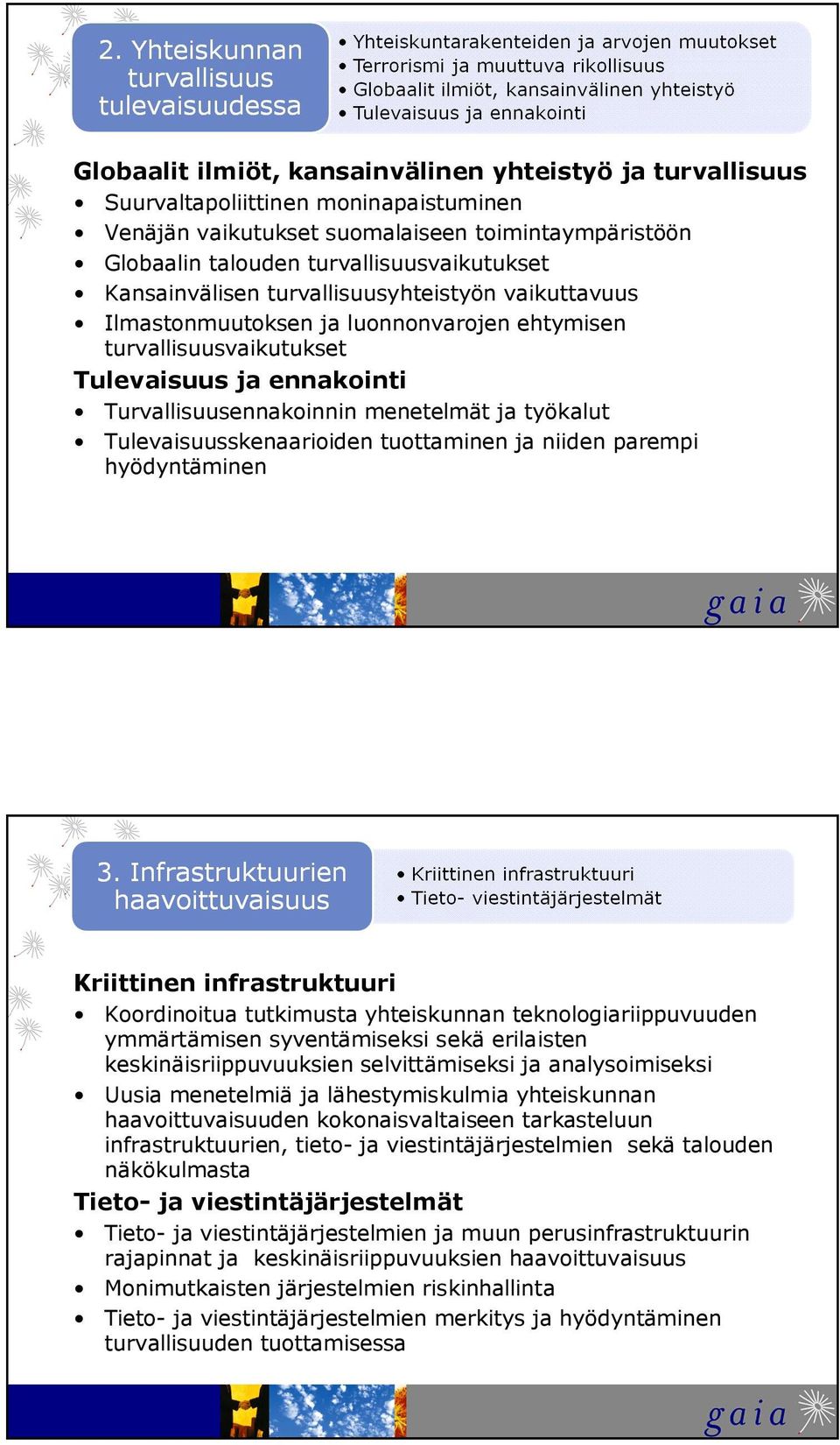 Tulevaisuusskenaarioiden tuottaminen ja niiden parempi hyödyntäminen Kriittinen infrastruktuuri Koordinoitua tutkimusta yhteiskunnan teknologiariippuvuuden ymmärtämisen syventämiseksi sekä erilaisten