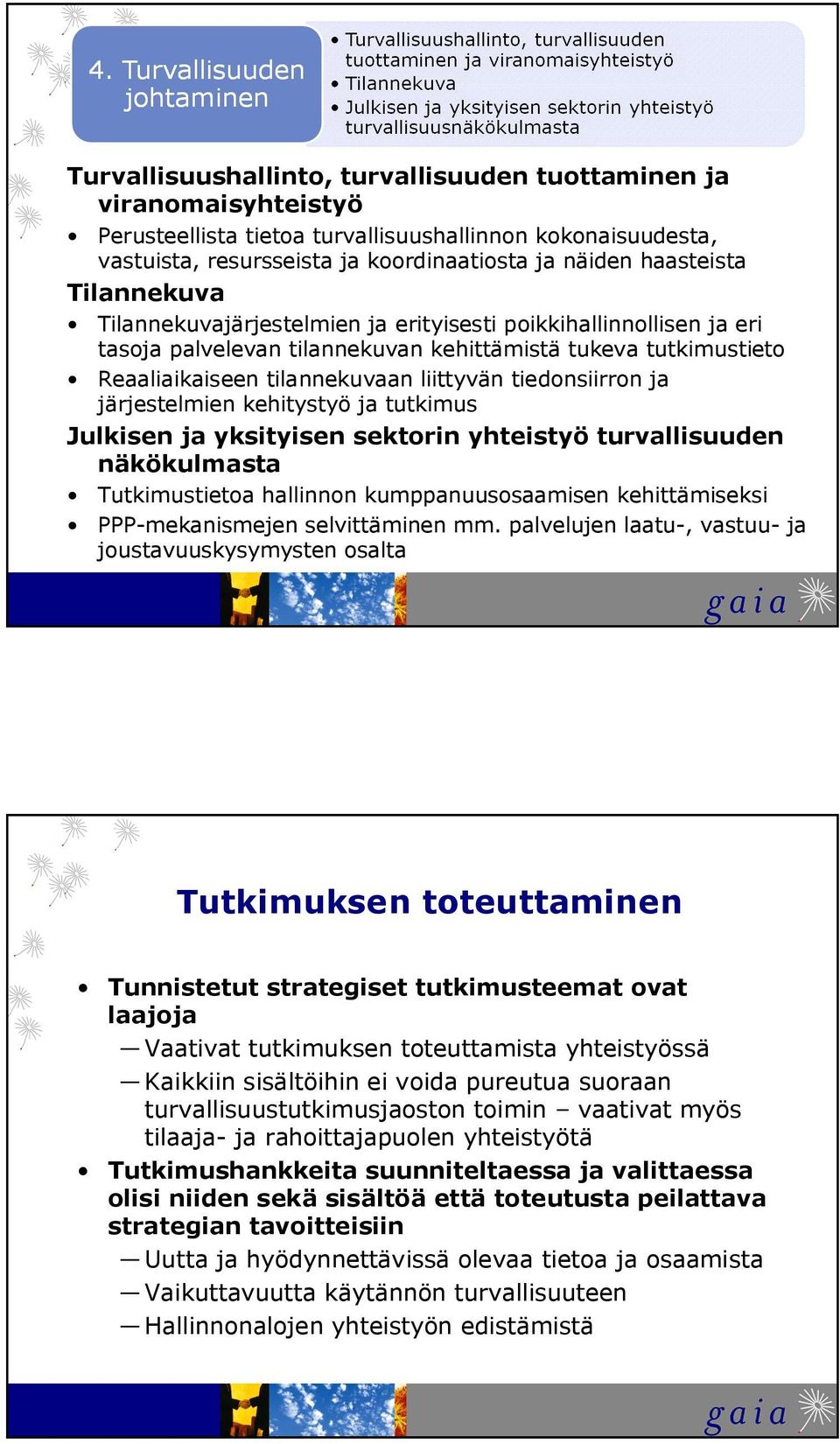 ja järjestelmien kehitystyö ja tutkimus Julkisen ja yksityisen sektorin yhteistyö turvallisuuden näkökulmasta Tutkimustietoa hallinnon kumppanuusosaamisen kehittämiseksi PPP-mekanismejen