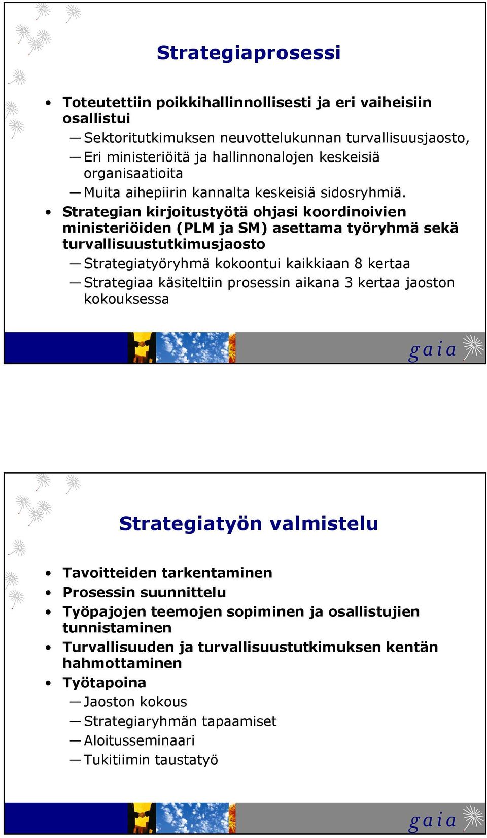 Strategian kirjoitustyötä ohjasi koordinoivien ministeriöiden (PLM ja SM) asettama työryhmä sekä turvallisuustutkimusjaosto Strategiatyöryhmä kokoontui kaikkiaan 8 kertaa Strategiaa käsiteltiin