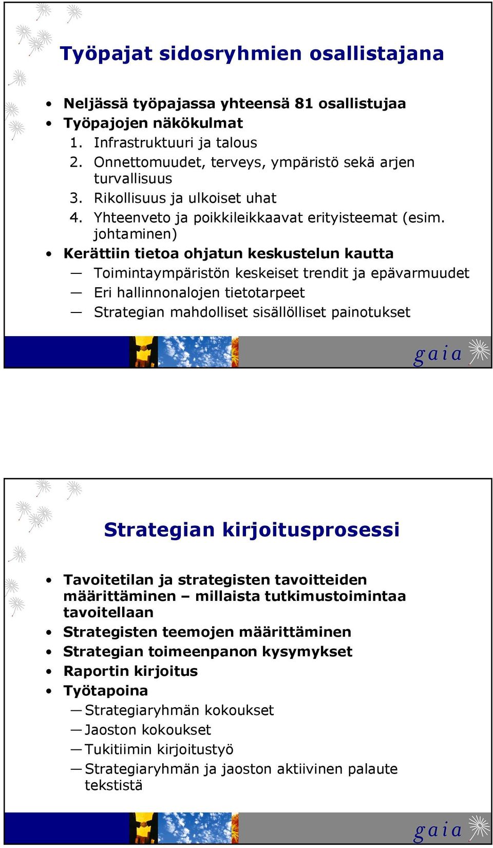 johtaminen) Kerättiin tietoa ohjatun keskustelun kautta Toimintaympäristön keskeiset trendit ja epävarmuudet Eri hallinnonalojen tietotarpeet Strategian mahdolliset sisällölliset painotukset