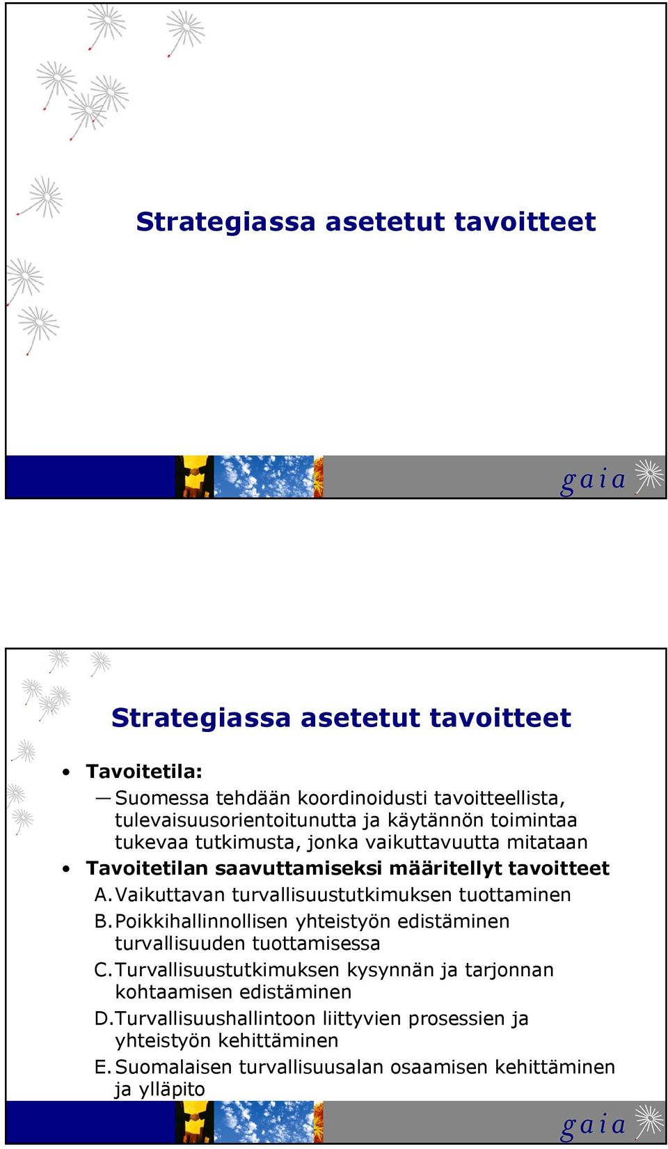 Vaikuttavan turvallisuustutkimuksen tuottaminen B.Poikkihallinnollisen yhteistyön edistäminen turvallisuuden tuottamisessa C.