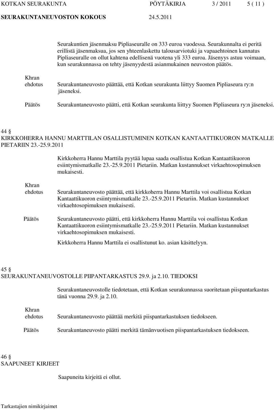 Jäsenyys astuu voimaan, kun seurakunnassa on tehty yydestä asianmukainen neuvoston päätös. Seurakuntaneuvosto päättää, että Kotkan seurakunta liittyy Suomen Pipliaseura ry:n eksi.