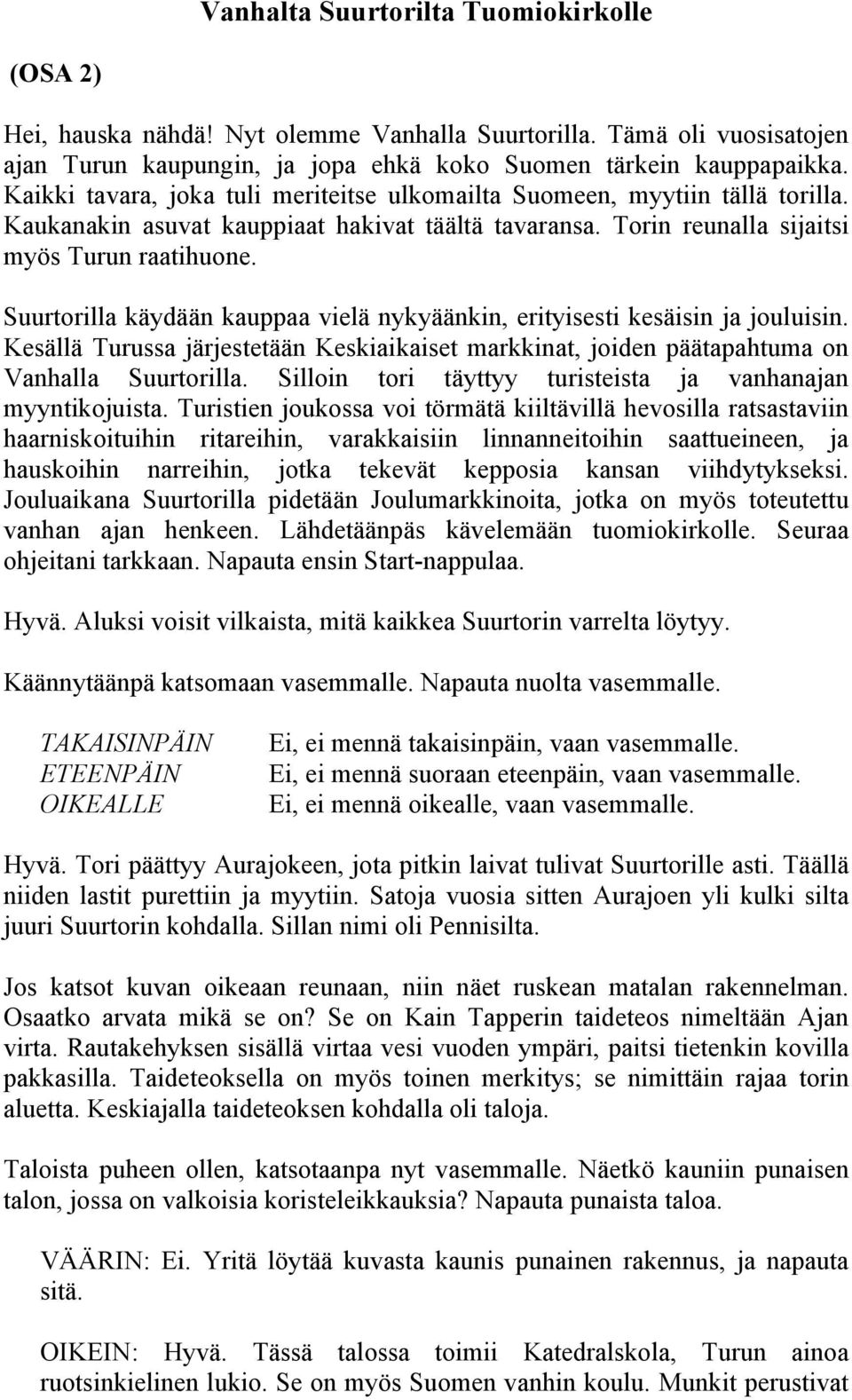 Suurtorilla käydään kauppaa vielä nykyäänkin, erityisesti kesäisin ja jouluisin. Kesällä Turussa järjestetään Keskiaikaiset markkinat, joiden päätapahtuma on Vanhalla Suurtorilla.